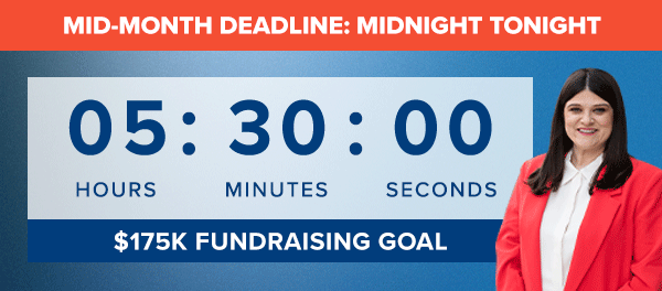 MID-MONTH DEADLINE: MIDNIGHT TONIGHT! Less than six hours left to hit our $175K fundraising goal.
